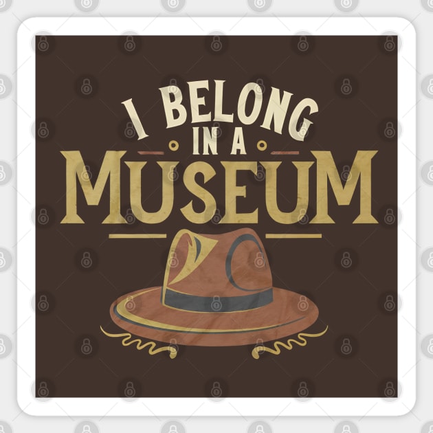 Funny Hero Archaeologist Adventure - I Belong in a Museum Sticker by Shirt for Brains